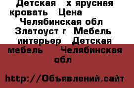 Детская 2-х ярусная кровать › Цена ­ 22 000 - Челябинская обл., Златоуст г. Мебель, интерьер » Детская мебель   . Челябинская обл.